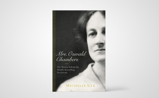 Mrs. Oswald Chambers: The Woman Behind the World’s Bestselling Devotional